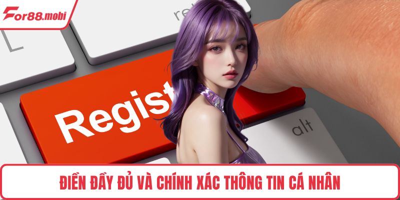 Điền đầy đủ và chính xác thông tin cá nhân