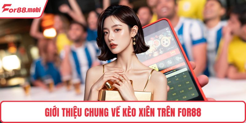 Giới thiệu chung về kèo xiên trên FOR88
