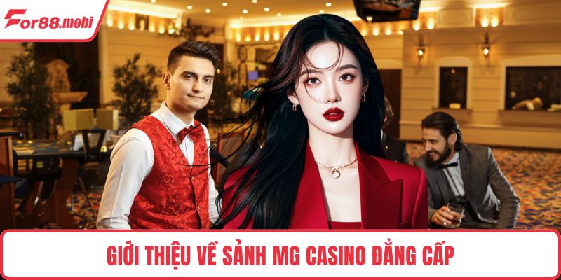 Giới thiệu về sảnh MG Casino đẳng cấp