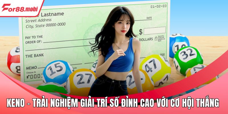 Keno - Trải Nghiệm Giải Trí Số Đỉnh Cao Với Cơ Hội Thắng Lớn 1 Keno