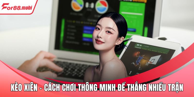 Kèo Xiên - Cách Chơi Thông Minh Để Thắng Nhiều Trận 1 Kèo Xiên
