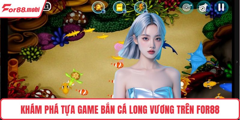 Bắn Cá Long Vương - Đồ Họa Sắc Nét, Thưởng Phong Phú 2 Khám phá tựa game Bắn Cá Long Vương trên FOR88