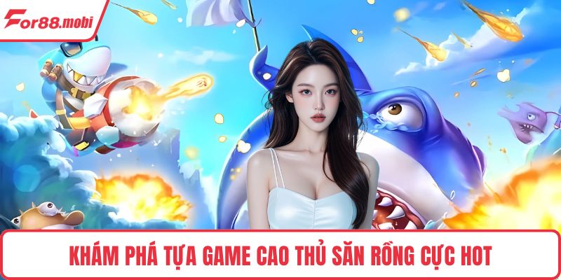 Khám phá tựa game Cao Thủ Săn Rồng cực hot