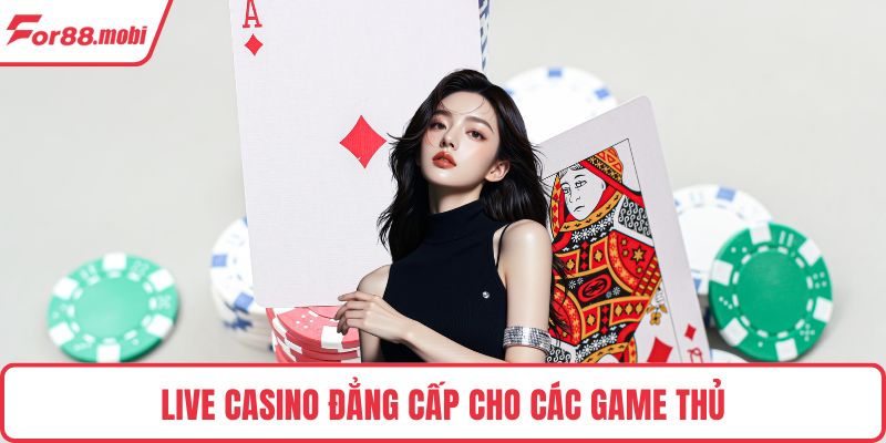 Live Casino đẳng cấp cho các game thủ