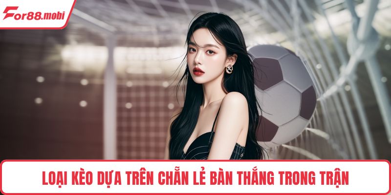 Loại kèo dựa trên chẵn lẻ bàn thắng trong trận