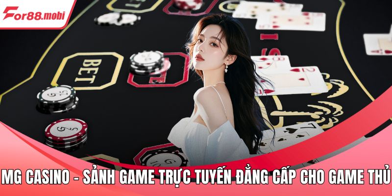MG Casino – Sảnh Game Trực Tuyến Đẳng Cấp Cho Game Thủ 1 MG Casino
