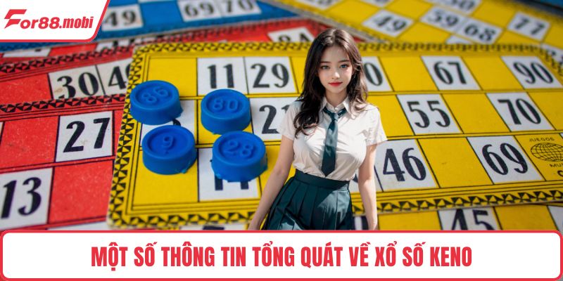 Keno - Trải Nghiệm Giải Trí Số Đỉnh Cao Với Cơ Hội Thắng Lớn 2 Một số thông tin tổng quát về xổ số Keno