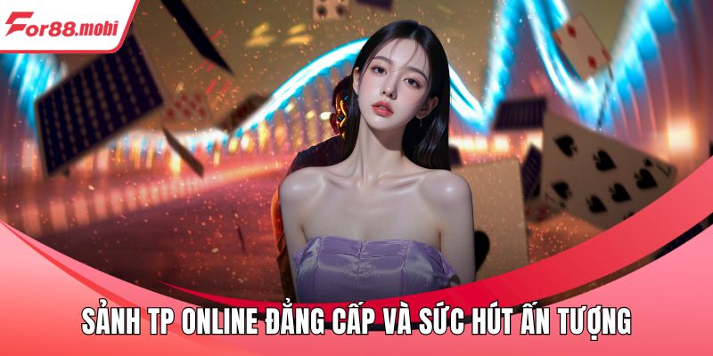 Sảnh TP Online Đẳng Cấp Và Sức Hút Ấn Tượng Cho Người Chơi 2 Sảnh TP Online