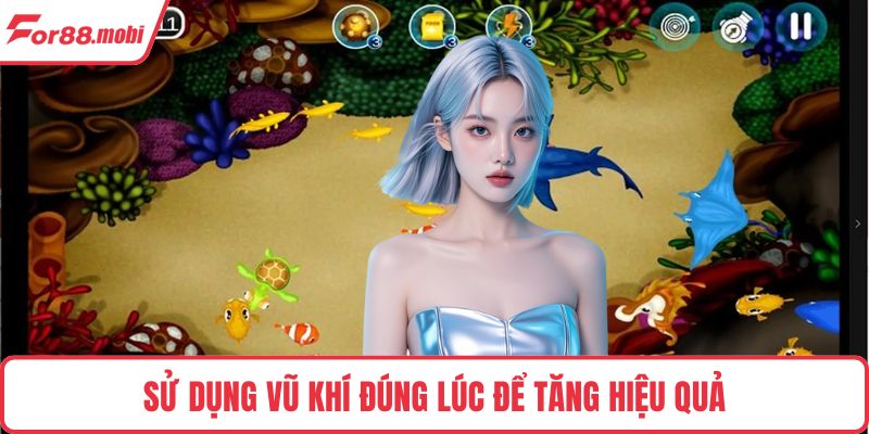 Sử dụng vũ khí đúng lúc để tăng hiệu quả