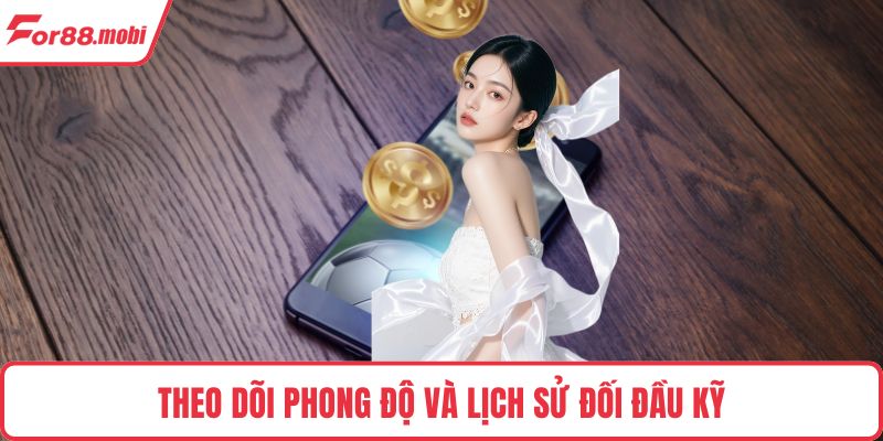 Theo dõi phong độ và lịch sử đối đầu kỹ