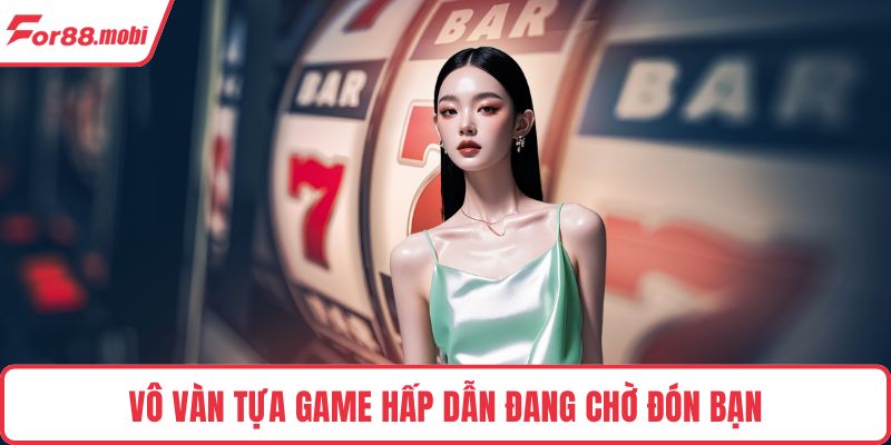 Vô vàn tựa game hấp dẫn đang chờ đón bạn