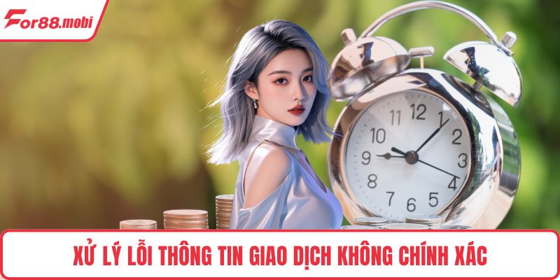Xử lý lỗi thông tin giao dịch không chính xác